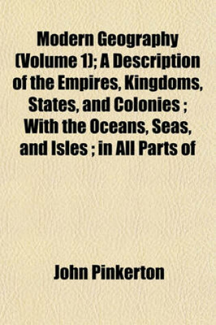 Cover of Modern Geography (Volume 1); A Description of the Empires, Kingdoms, States, and Colonies; With the Oceans, Seas, and Isles; In All Parts of