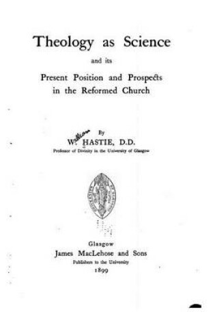 Cover of Theology as a Science and Its Present Position and Prospects in the Reformed Church