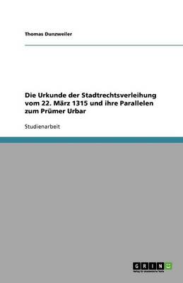 Book cover for Die Urkunde der Stadtrechtsverleihung vom 22. März 1315 und ihre Parallelen zum Prümer Urbar