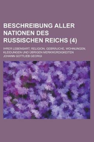 Cover of Beschreibung Aller Nationen Des Russischen Reichs; Ihrer Lebensart, Religion, Gebrauche, Wohnungen, Kleidungen Und Ubrigen Merkwurdigkeiten (4)