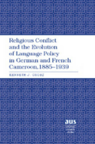 Cover of Religious Conflict and the Evolution of Language Policy in German and French Cameroon, 1885-1939