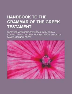 Book cover for Handbook to the Grammar of the Greek Testament; Together with Complete Vocabulary, and an Examination of the Chief New Testament Synonyms