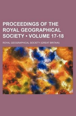 Cover of Proceedings of the Royal Geographical Society (Volume 17-18)