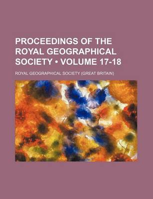 Book cover for Proceedings of the Royal Geographical Society (Volume 17-18)