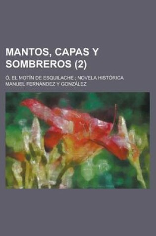 Cover of Mantos, Capas y Sombreros; O, El Motin de Esquilache; Novela Historica (2)
