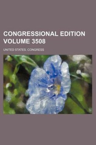 Cover of Congressional Edition Volume 3508