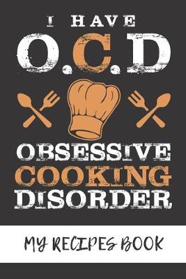 Book cover for My Recipes Book - I Have Obsessive Cooking Disorder