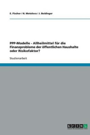 Cover of Public Private Partnerships (Ppp)-Modelle. Allheilmittel Für Die Finanzprobleme Der Öffentlichen Haushalte Oder Risikofaktor?