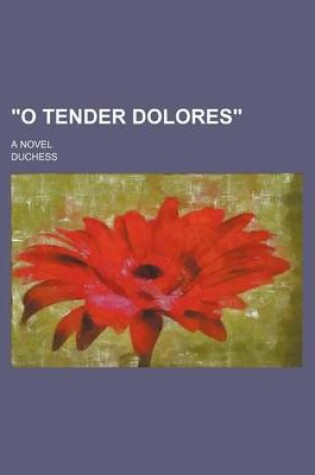 Cover of "O Tender Dolores"; A Novel