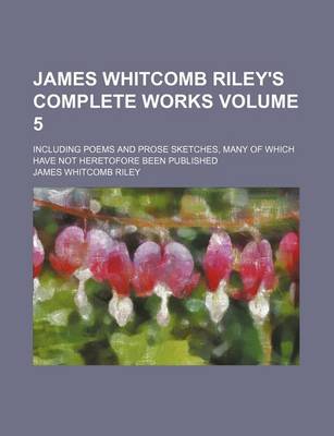 Book cover for James Whitcomb Riley's Complete Works Volume 5; Including Poems and Prose Sketches, Many of Which Have Not Heretofore Been Published