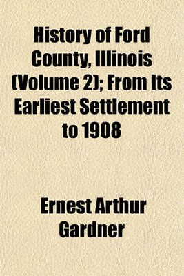 Book cover for History of Ford County, Illinois (Volume 2); From Its Earliest Settlement to 1908