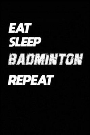 Cover of Eat Sleep Badminton Repeat