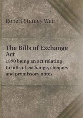 Book cover for The Bills of Exchange Act 1890 being an act relating to bills of exchange, cheques and promissory notes