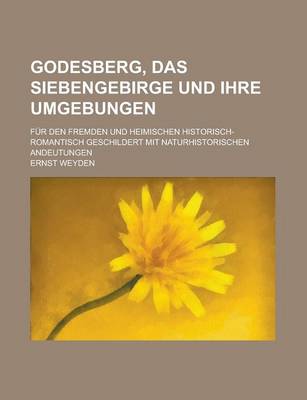 Book cover for Godesberg, Das Siebengebirge Und Ihre Umgebungen; Fur Den Fremden Und Heimischen Historisch-Romantisch Geschildert Mit Naturhistorischen Andeutungen