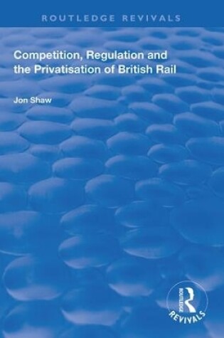 Cover of Competition, Regulation and the Privatisation of British Rail