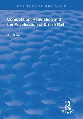 Cover of Competition, Regulation and the Privatisation of British Rail