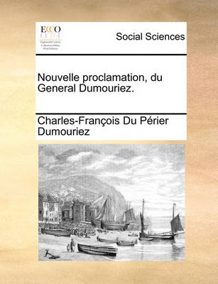 Book cover for Nouvelle Proclamation, Du General Dumouriez.