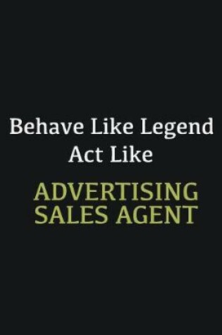 Cover of Behave like Legend Act Like Advertising Sales Agent