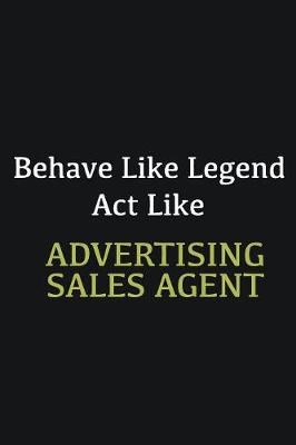 Book cover for Behave like Legend Act Like Advertising Sales Agent