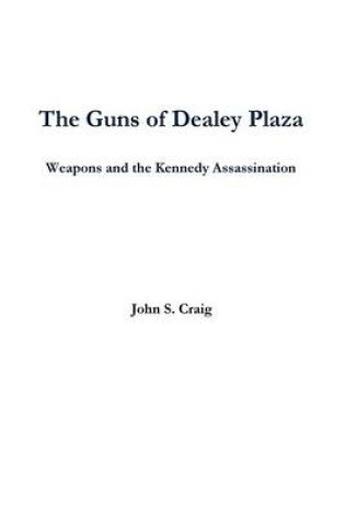 Cover of The Guns of Dealey Plaza -- Weapons and the Kennedy Assassination