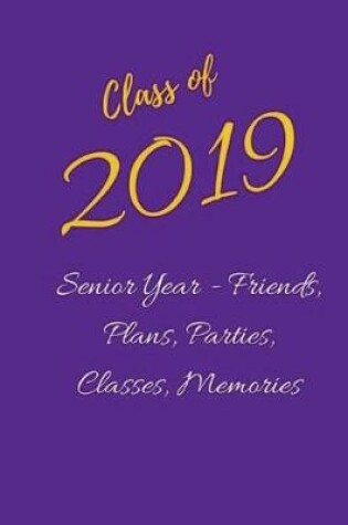 Cover of Class of 2019 Senior Year - Friends, Plans, Parties, Classes, Memories