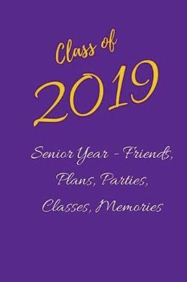 Book cover for Class of 2019 Senior Year - Friends, Plans, Parties, Classes, Memories