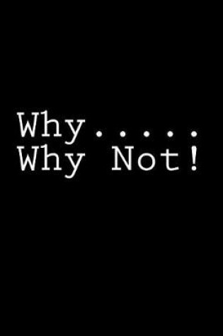 Cover of Why.....Why Not!