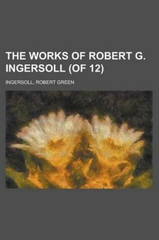 Cover of The Works of Robert G. Ingersoll (of 12) Volume 6