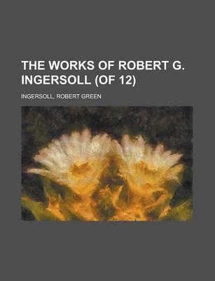 Book cover for The Works of Robert G. Ingersoll (of 12) Volume 6