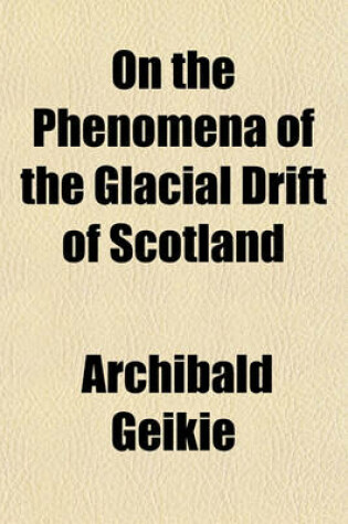 Cover of On the Phenomena of the Glacial Drift of Scotland