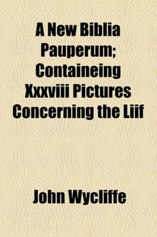 Cover of A New Biblia Pauperum; Containeing XXXVIII Pictures Concerning the Liif