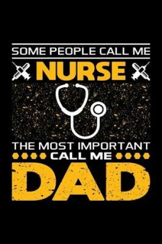 Cover of Some People Call Me Nurse The Most Important Call Me Dad