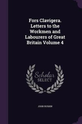 Cover of Fors Clavigera. Letters to the Workmen and Labourers of Great Britain Volume 4