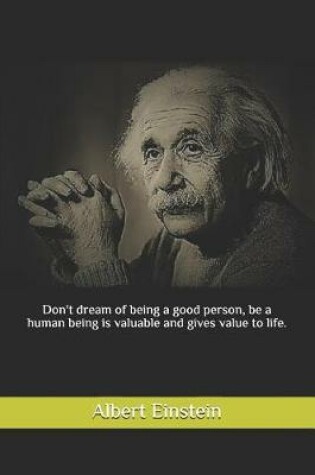 Cover of Don't dream of being a good person, be a human being is valuable and gives value to life.