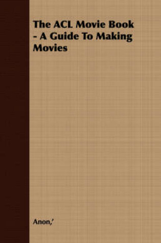Cover of The ACL Movie Book - A Guide To Making Movies