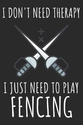 Book cover for I Don't Need Therapy I Just Need To Play Fencing