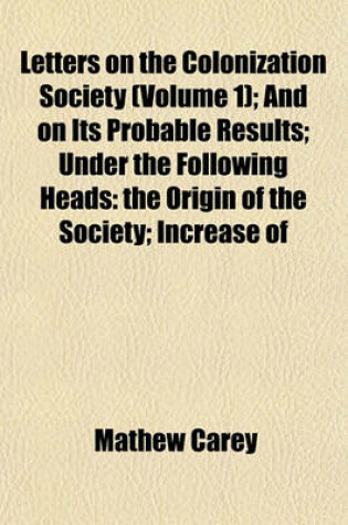 Cover of Letters on the Colonization Society (Volume 1); And on Its Probable Results; Under the Following Heads