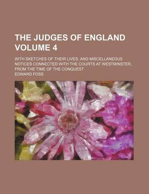 Book cover for The Judges of England Volume 4; With Sketches of Their Lives, and Miscellaneous Notices Connected with the Courts at Westminster, from the Time of the Conquest