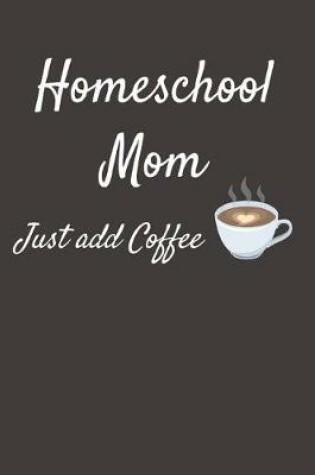 Cover of Homeschool Mom Just Add Coffee