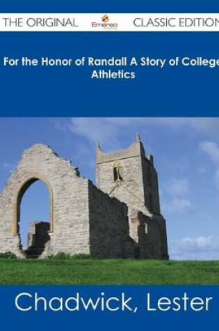 Cover of For the Honor of Randall a Story of College Athletics - The Original Classic Edition