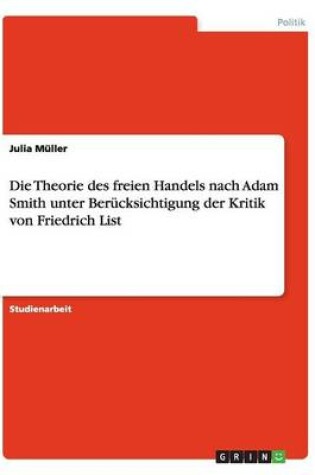 Cover of Die Theorie des freien Handels nach Adam Smith unter Berucksichtigung der Kritik von Friedrich List