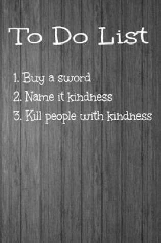 Cover of To Do List 1. Buy Sword 2. Name it Kindness 3. Kill People With Kindness