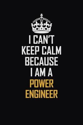 Book cover for I Can't Keep Calm Because I Am A Power Engineer