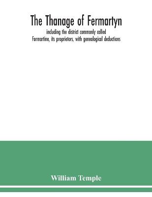 Book cover for The Thanage of Fermartyn, including the district commonly called Formartine, its proprietors, with genealogical deductions; its parishes, ministers, Churches, churchyards, antiquities,