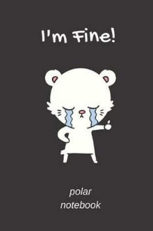 Cover of I'm Fine! Polar Notebook