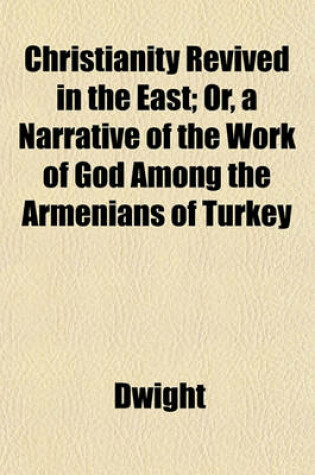 Cover of Christianity Revived in the East; Or, a Narrative of the Work of God Among the Armenians of Turkey