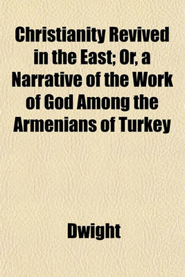 Book cover for Christianity Revived in the East; Or, a Narrative of the Work of God Among the Armenians of Turkey