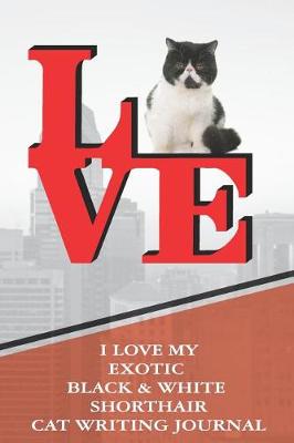 Book cover for I Love My Exotic Black & White Shorthair Cat Writing Journal