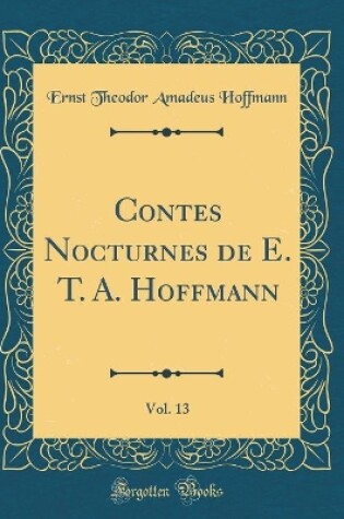Cover of Contes Nocturnes de E. T. A. Hoffmann, Vol. 13 (Classic Reprint)