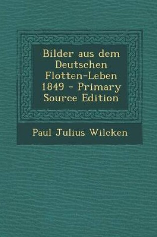 Cover of Bilder Aus Dem Deutschen Flotten-Leben 1849 - Primary Source Edition